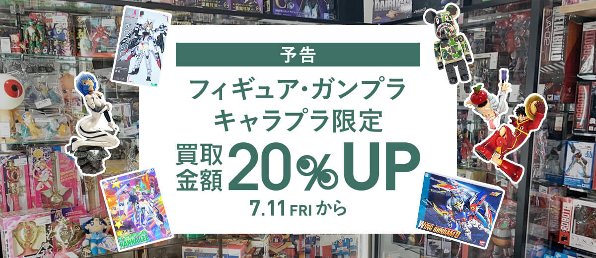 [予告]フィギュア・ガンプラ キャラプラ限定 買取金額20%UP 7.11 FRI から