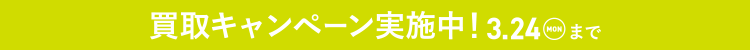 画像：買取キャンペーン実施中！3.24MONまで