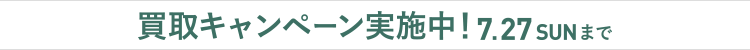 画像：買取キャンペーン実施中！ 7.27 SUN まで